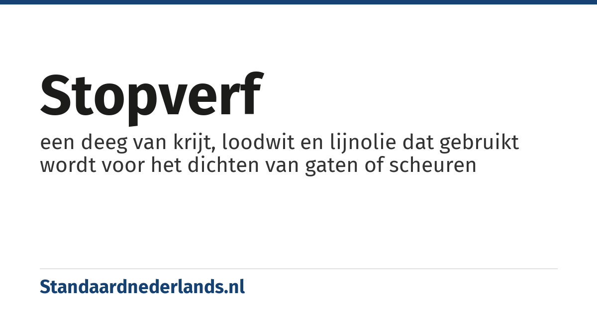 stopverf: een deeg van krijt, loodwit en lijnolie dat gebruikt wordt voor het dichten van gaten of scheuren