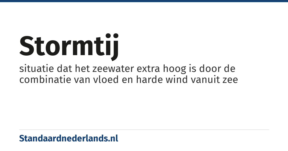 stormtij: situatie dat het zeewater extra hoog is door de combinatie van vloed en harde wind vanuit zee