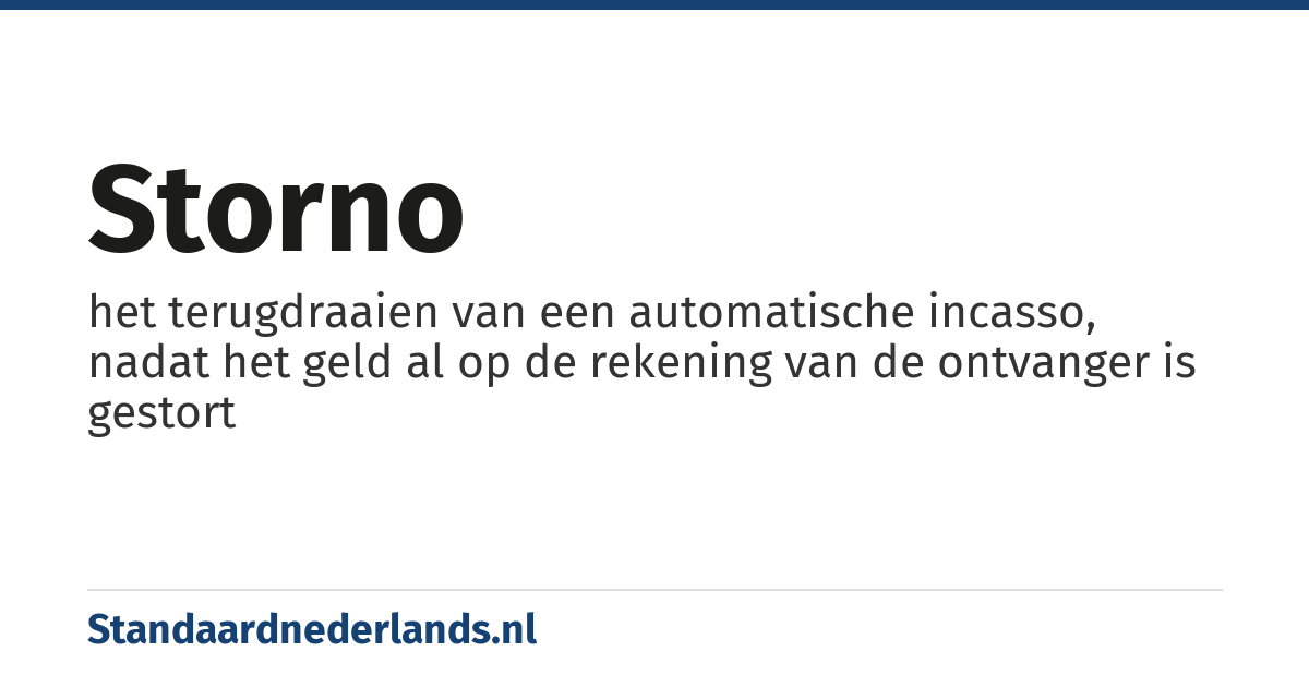 storno: het terugdraaien van een automatische incasso, nadat het geld al op de rekening van de ontvanger is gestort