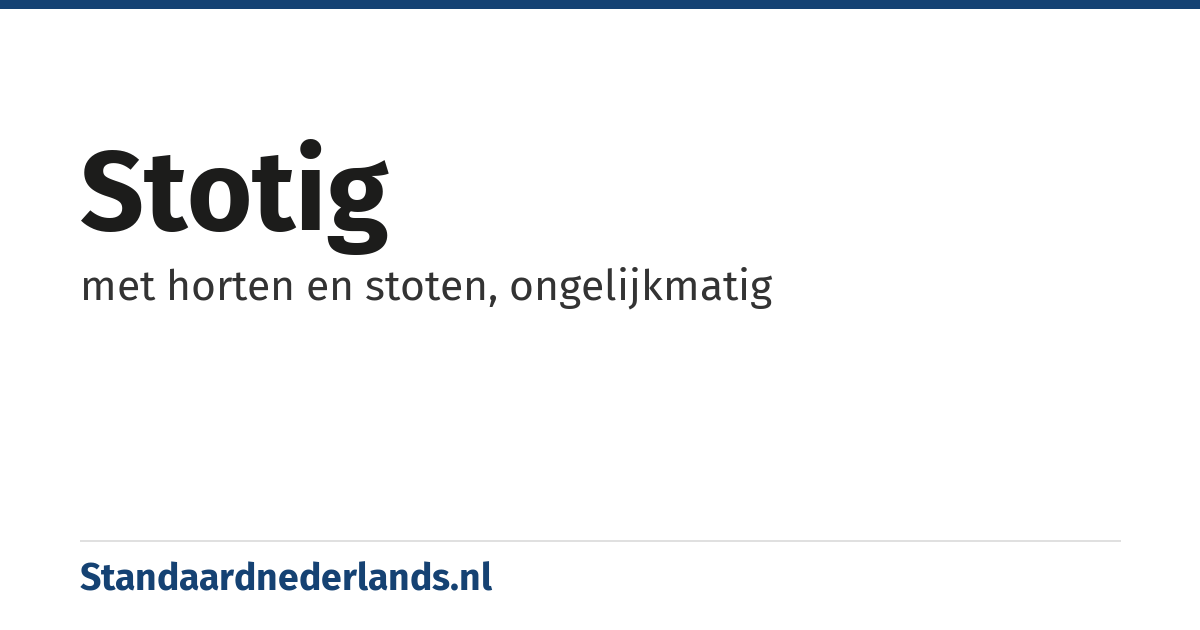 stotig: met horten en stoten, ongelijkmatig