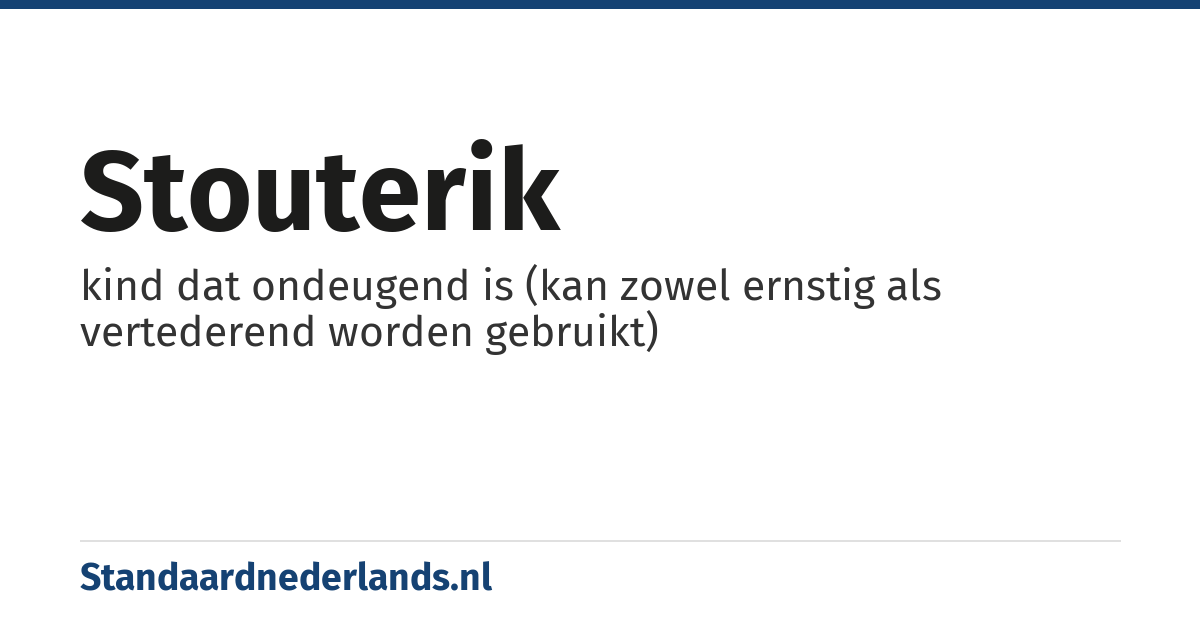 stouterik: kind dat ondeugend is (kan zowel ernstig als vertederend worden gebruikt)