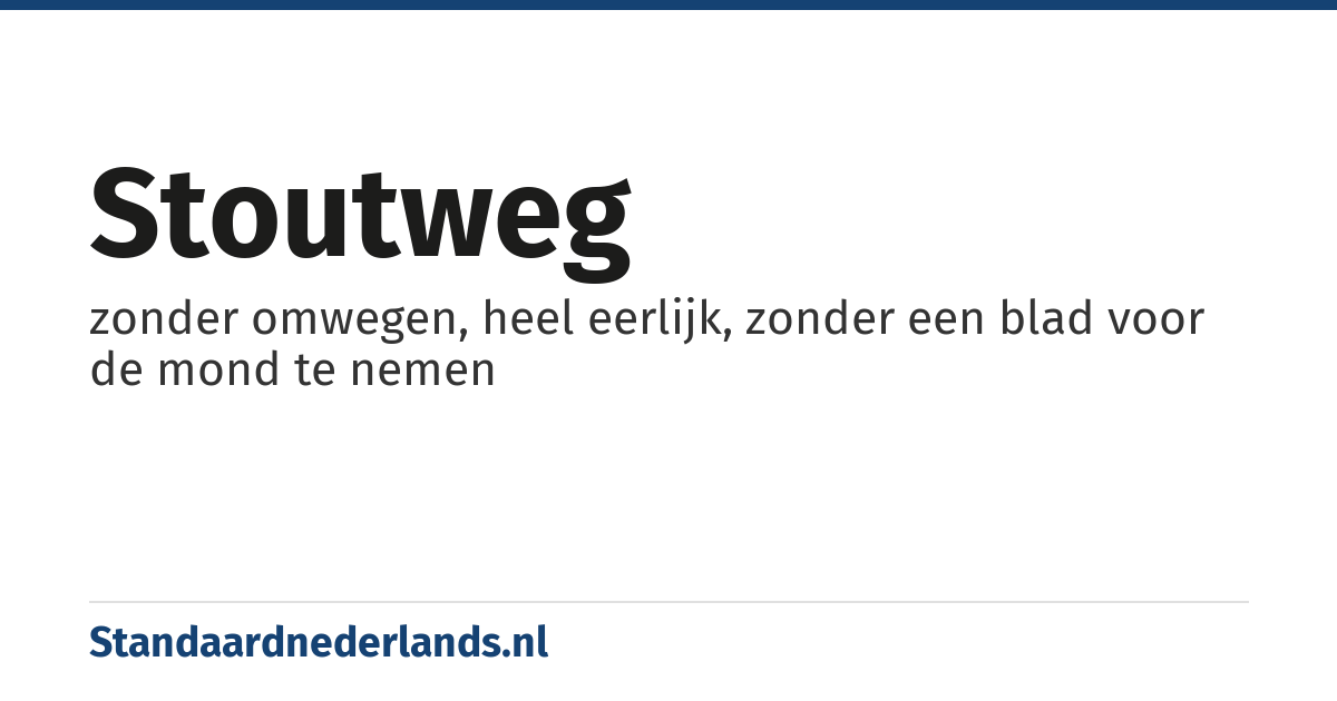 stoutweg: zonder omwegen, heel eerlijk, zonder een blad voor de mond te nemen