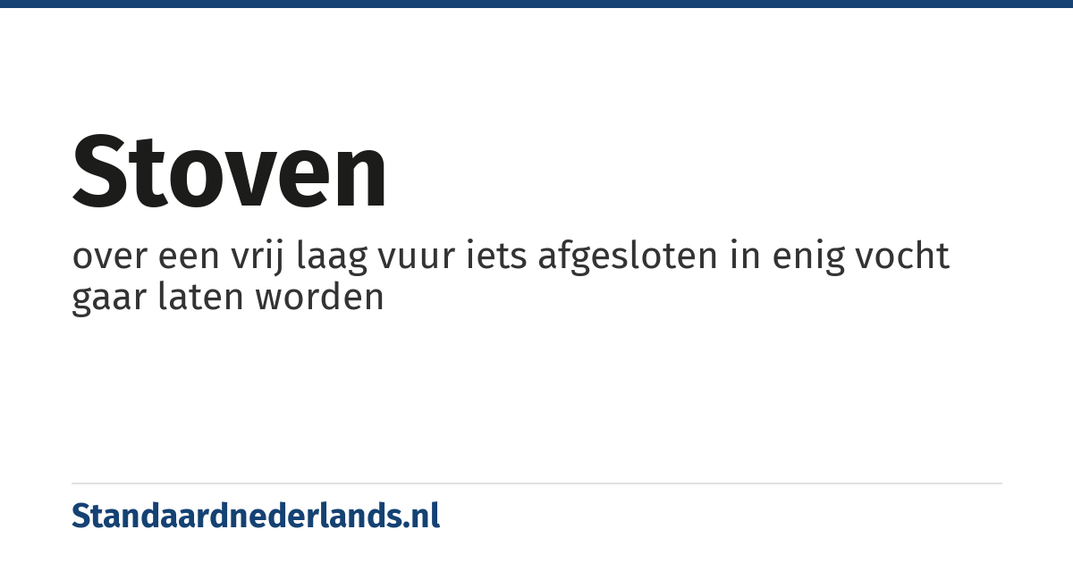 stoven: over een vrij laag vuur iets afgesloten in enig vocht gaar laten worden