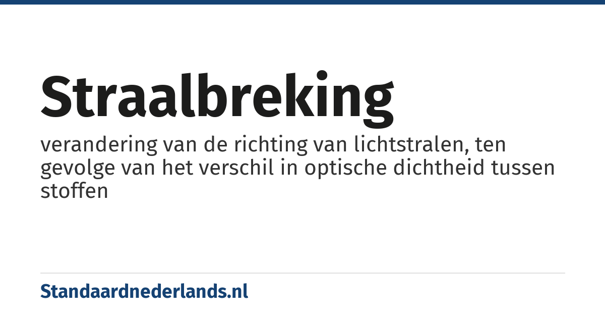 straalbreking: verandering van de richting van lichtstralen, ten gevolge van het verschil in optische dichtheid tussen stoffen
