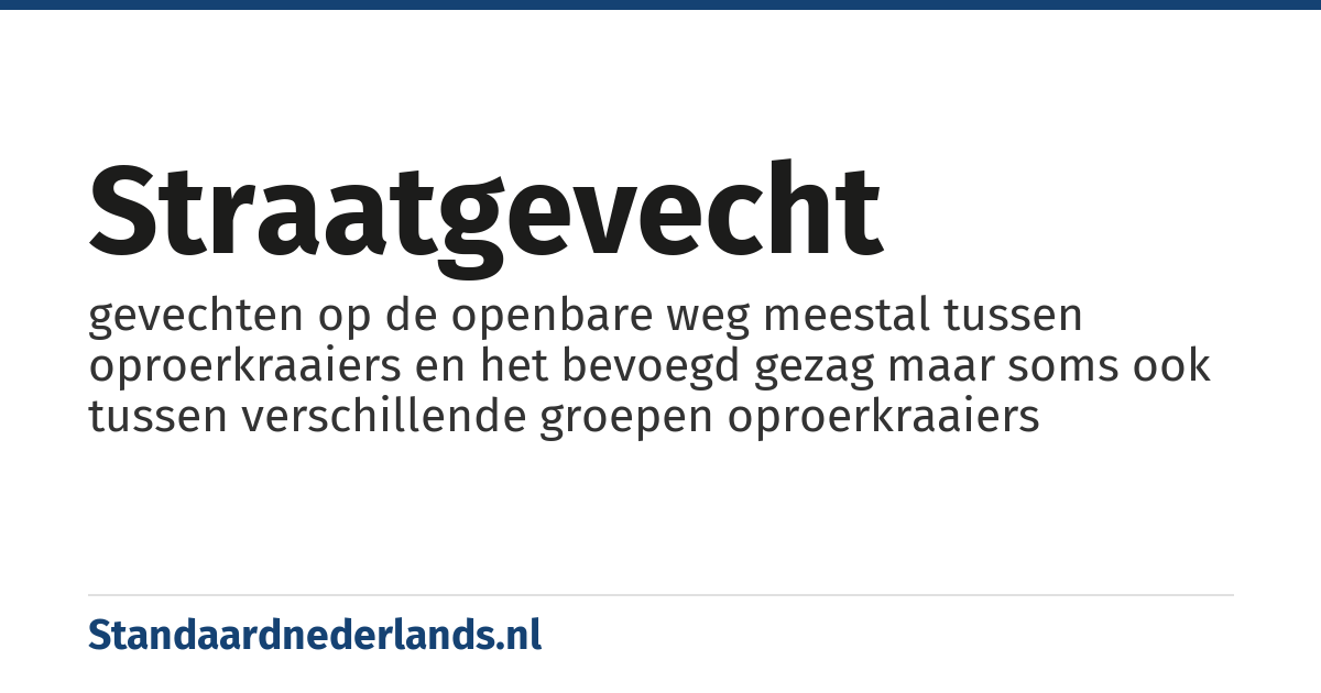 straatgevecht: gevechten op de openbare weg meestal tussen oproerkraaiers en het bevoegd gezag maar soms ook tussen verschillende groepen oproerkraaiers