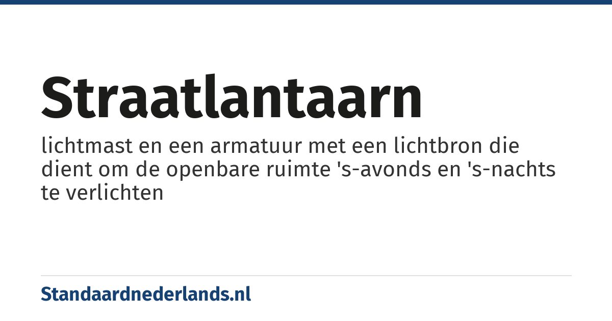 straatlantaarn: lichtmast en een armatuur met een lichtbron die dient om de openbare ruimte 's-avonds en 's-nachts te verlichten