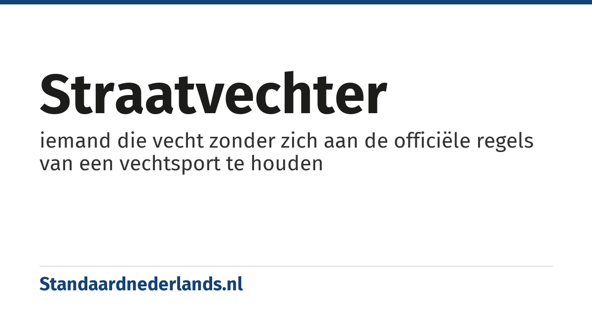 straatvechter: iemand die vecht zonder zich aan de officiële regels van een vechtsport te houden