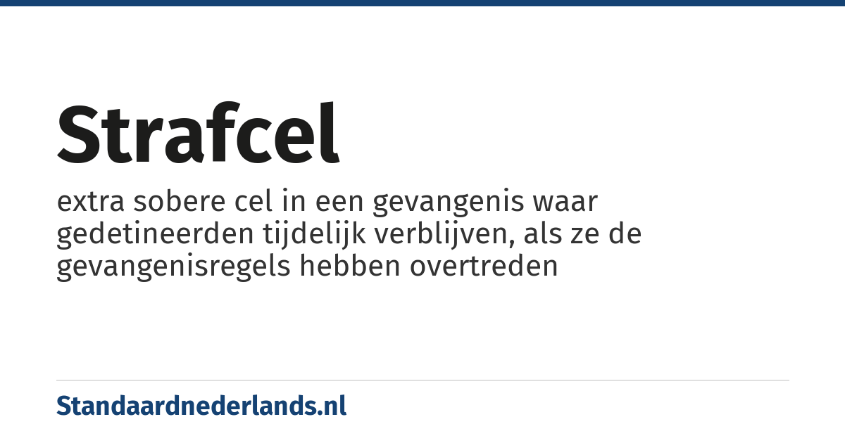 strafcel: extra sobere cel in een gevangenis waar gedetineerden tijdelijk verblijven, als ze de gevangenisregels hebben overtreden