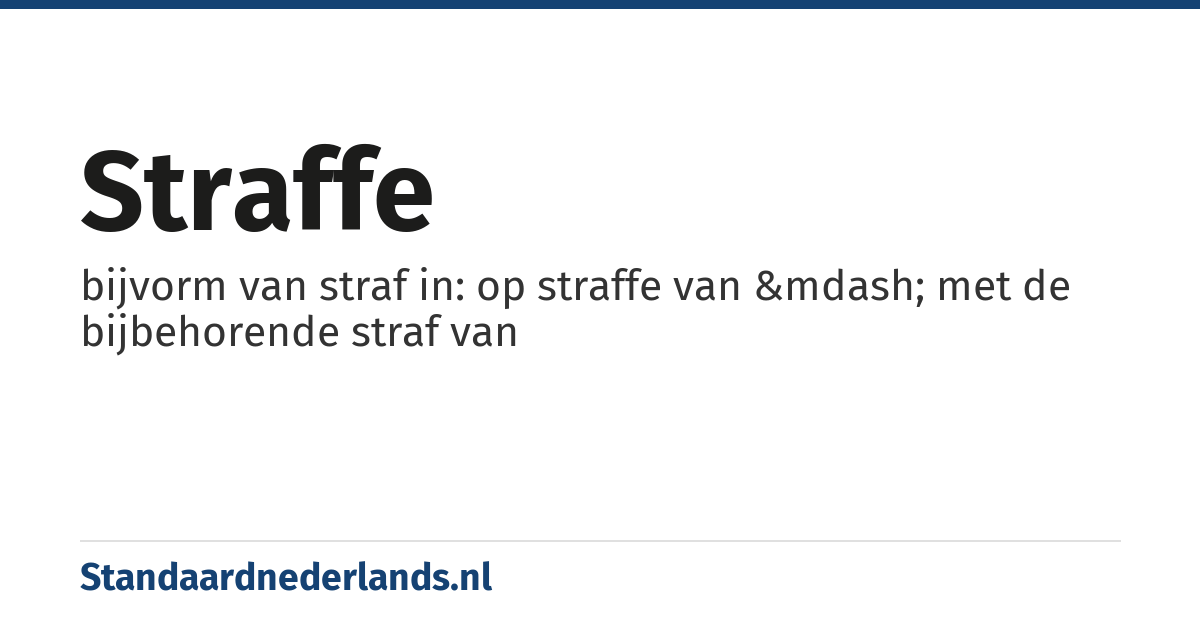 straffe: bijvorm van straf in: op straffe van &mdash; met de bijbehorende straf van
