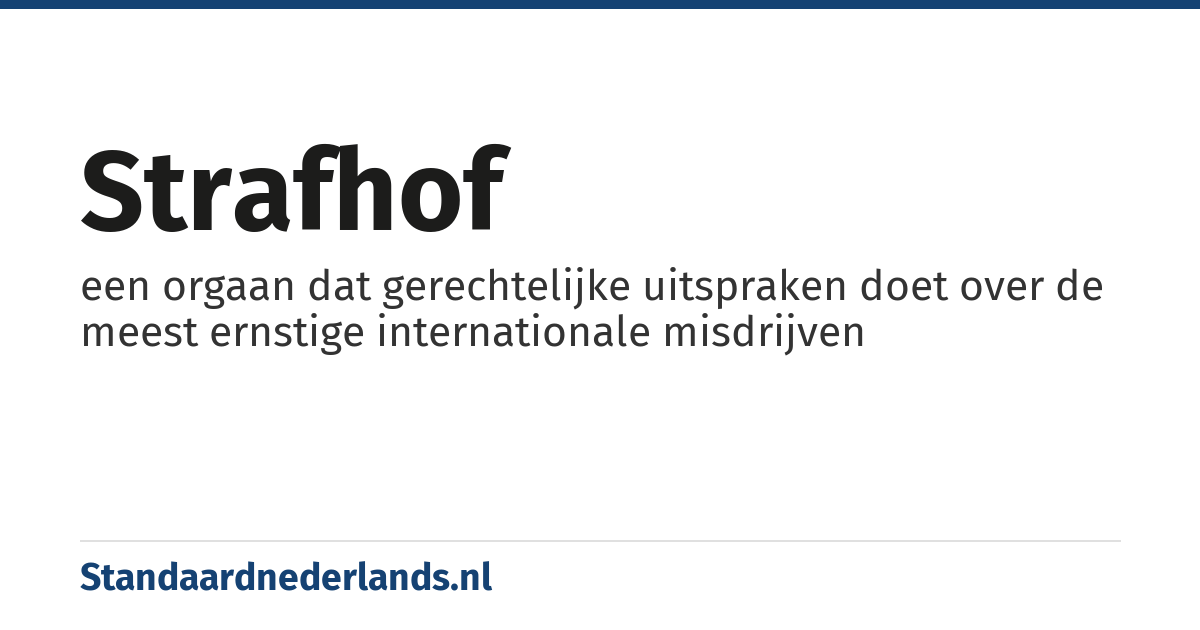 strafhof: een orgaan dat gerechtelijke uitspraken doet over de meest ernstige internationale misdrijven