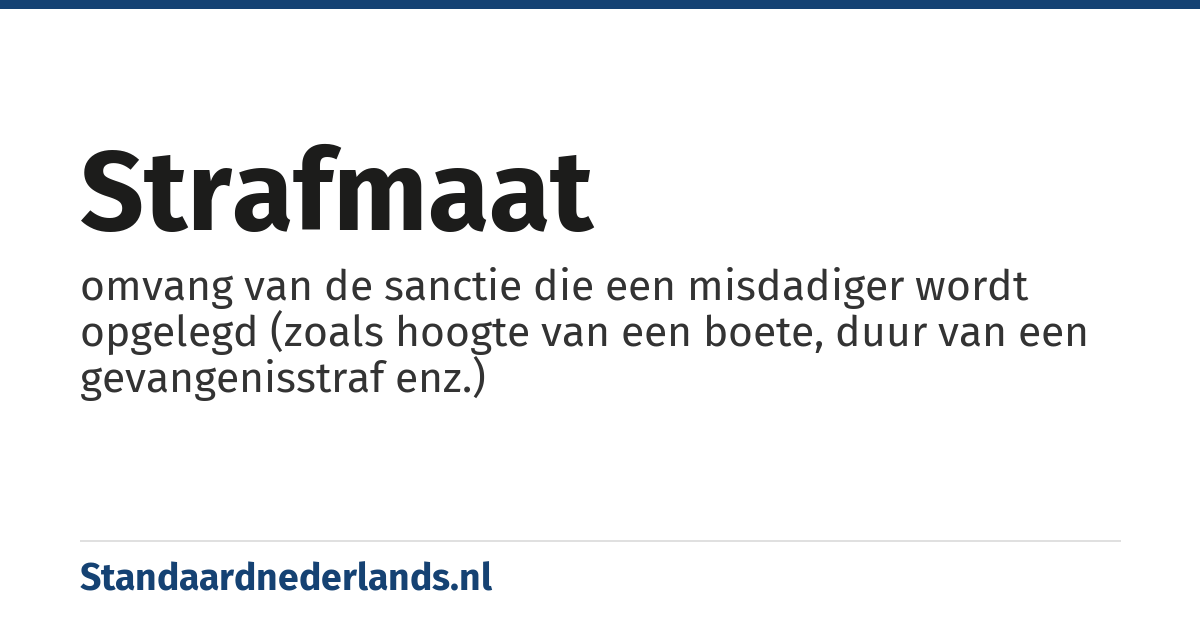 strafmaat: omvang van de sanctie die een misdadiger wordt opgelegd (zoals hoogte van een boete, duur van een gevangenisstraf enz.)