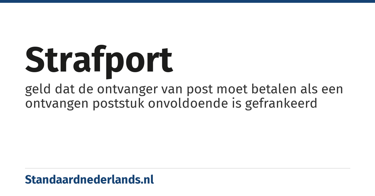 strafport: geld dat de ontvanger van post moet betalen als een ontvangen poststuk onvoldoende is gefrankeerd