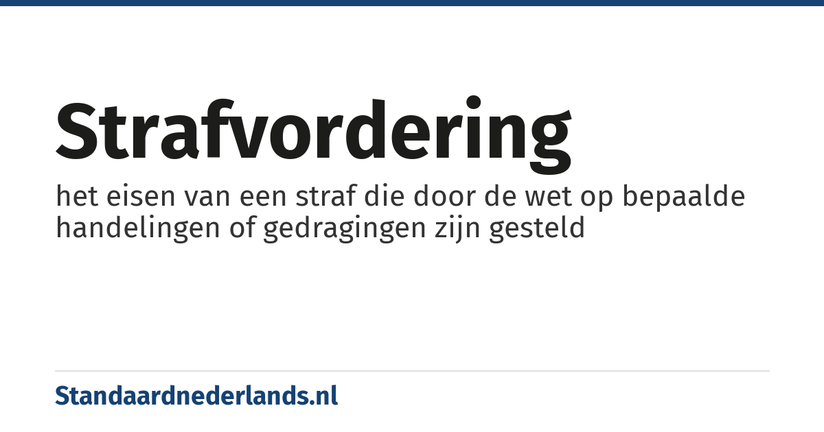 strafvordering: het eisen van een straf die door de wet op bepaalde handelingen of gedragingen zijn gesteld