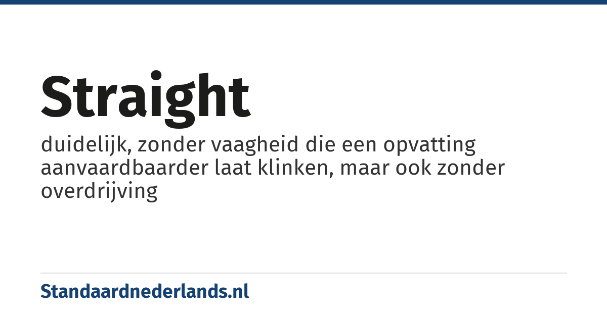 straight: duidelijk, zonder vaagheid die een opvatting aanvaardbaarder laat klinken, maar ook zonder overdrijving