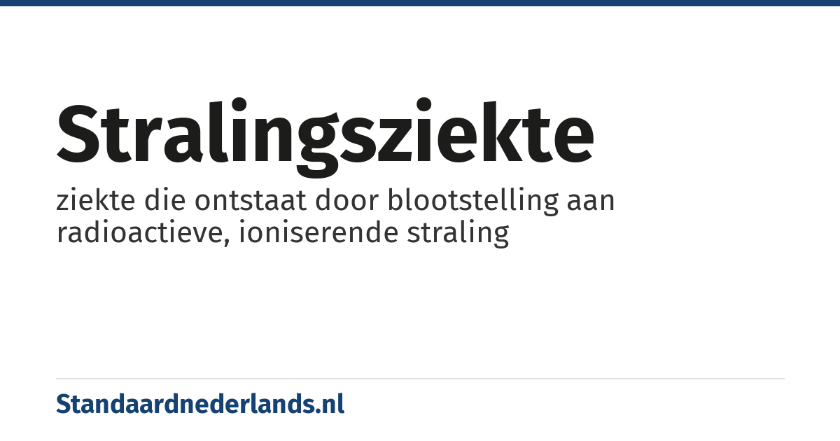 stralingsziekte: ziekte die ontstaat door blootstelling aan radioactieve, ioniserende straling