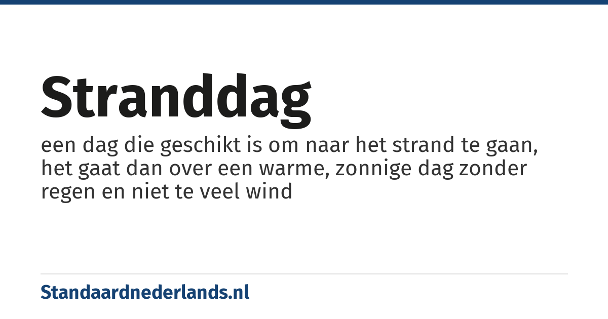 stranddag: een dag die geschikt is om naar het strand te gaan, het gaat dan over een warme, zonnige dag zonder regen en niet te veel wind