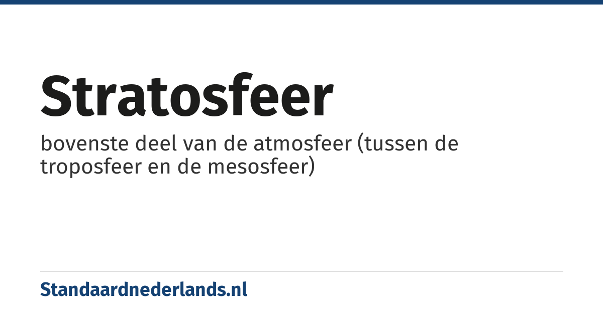 stratosfeer: bovenste deel van de atmosfeer (tussen de troposfeer en de mesosfeer)