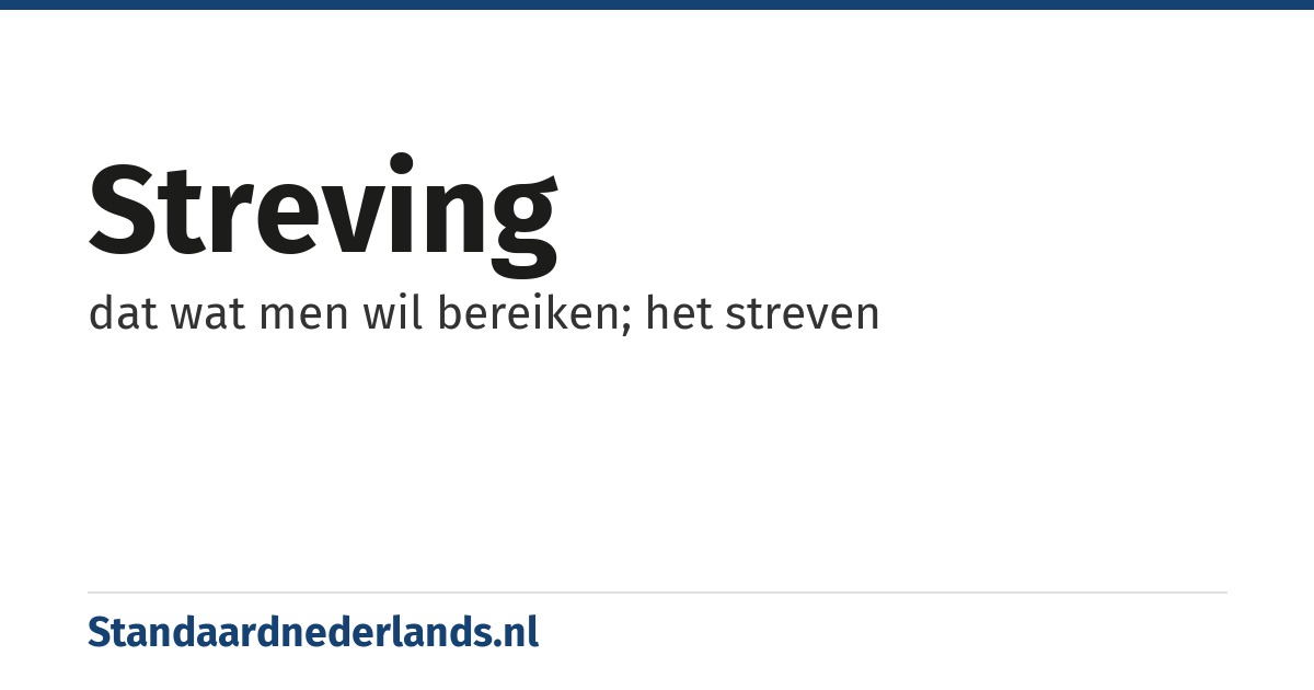 streving: dat wat men wil bereiken; het streven
