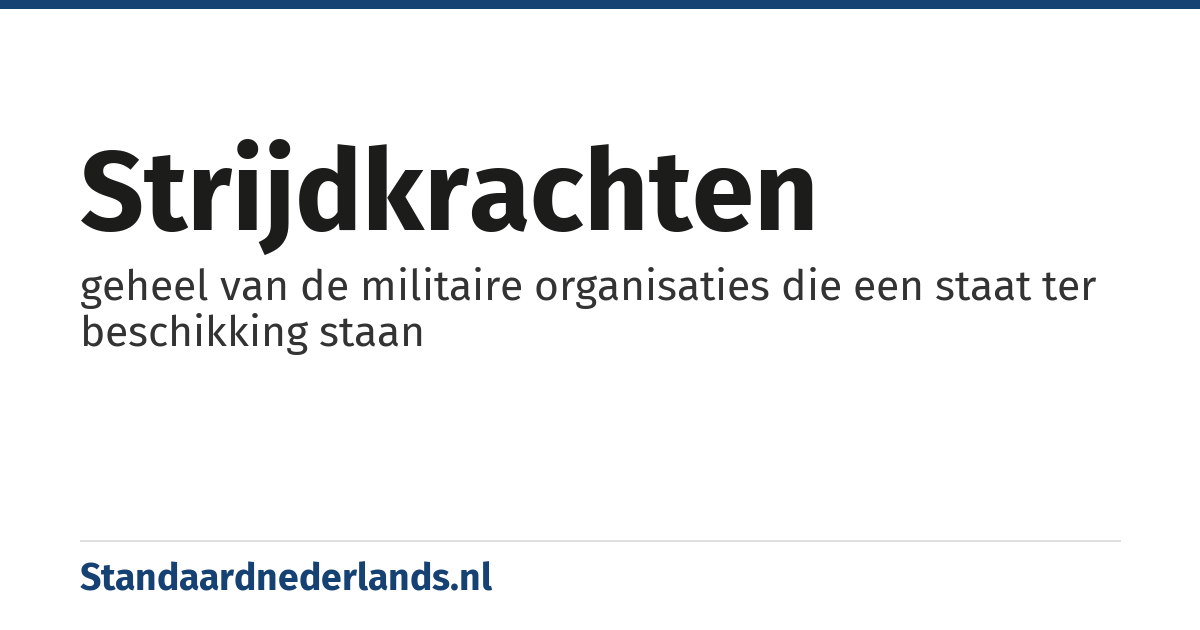 strijdkrachten: geheel van de militaire organisaties die een staat ter beschikking staan