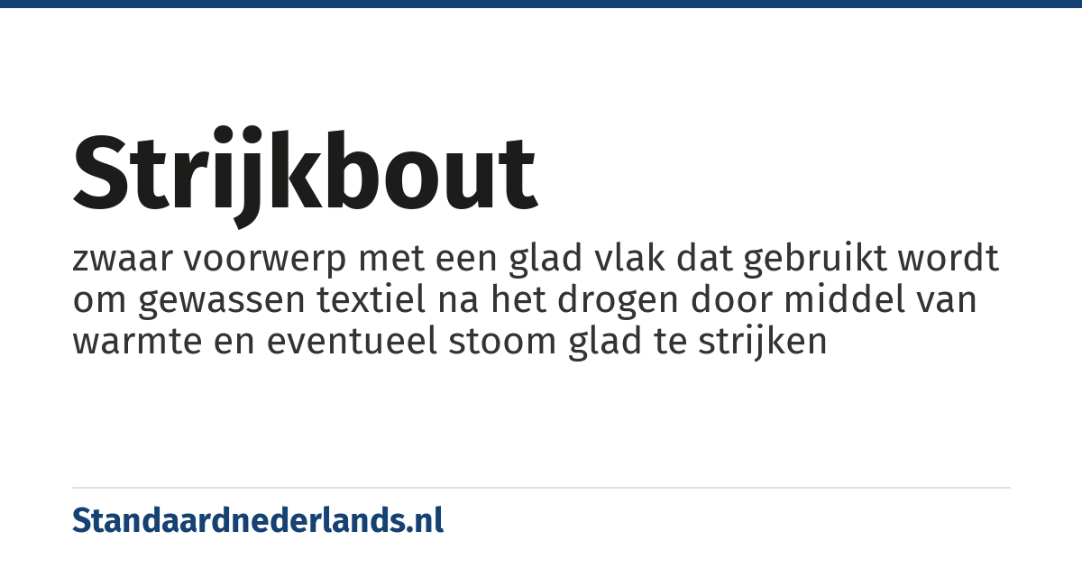 strijkbout: zwaar voorwerp met een glad vlak dat gebruikt wordt om gewassen textiel na het drogen door middel van warmte en eventueel stoom glad te strijken