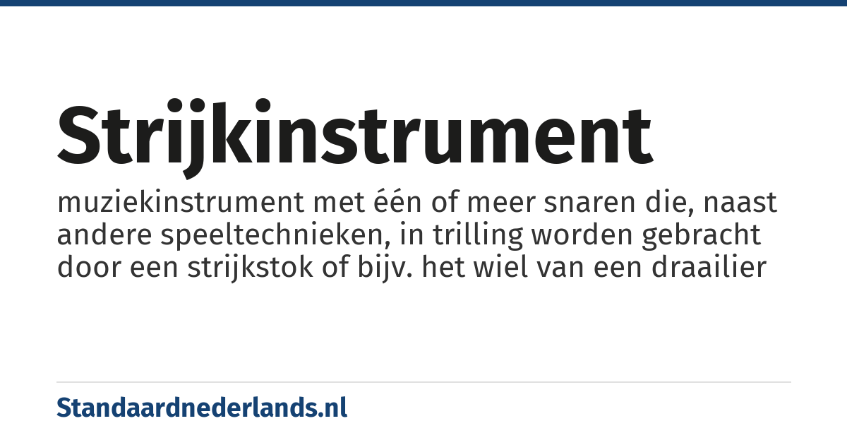 strijkinstrument: muziekinstrument met één of meer snaren die, naast andere speeltechnieken, in trilling worden gebracht door een strijkstok of bijv. het wiel van een draailier