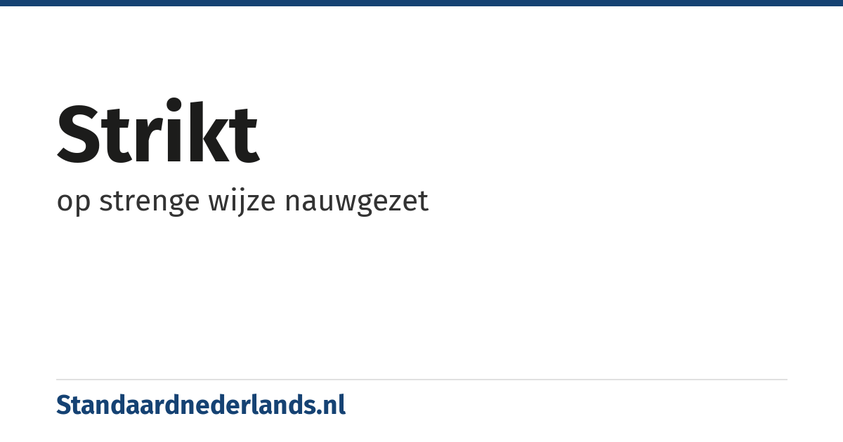 strikt: op strenge wijze nauwgezet