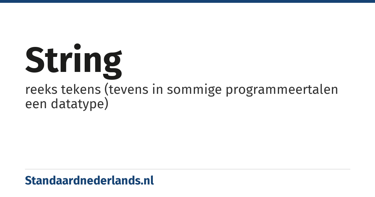 string: reeks tekens (tevens in sommige programmeertalen een datatype)