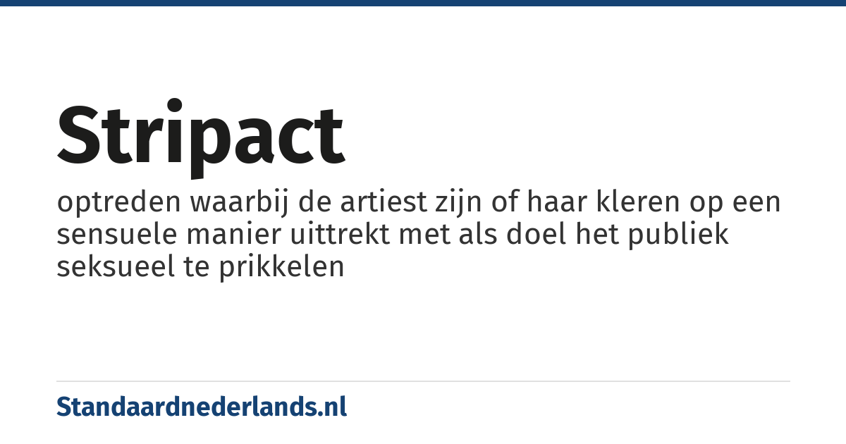 stripact: optreden waarbij de artiest zijn of haar kleren op een sensuele manier uittrekt met als doel het publiek seksueel te prikkelen