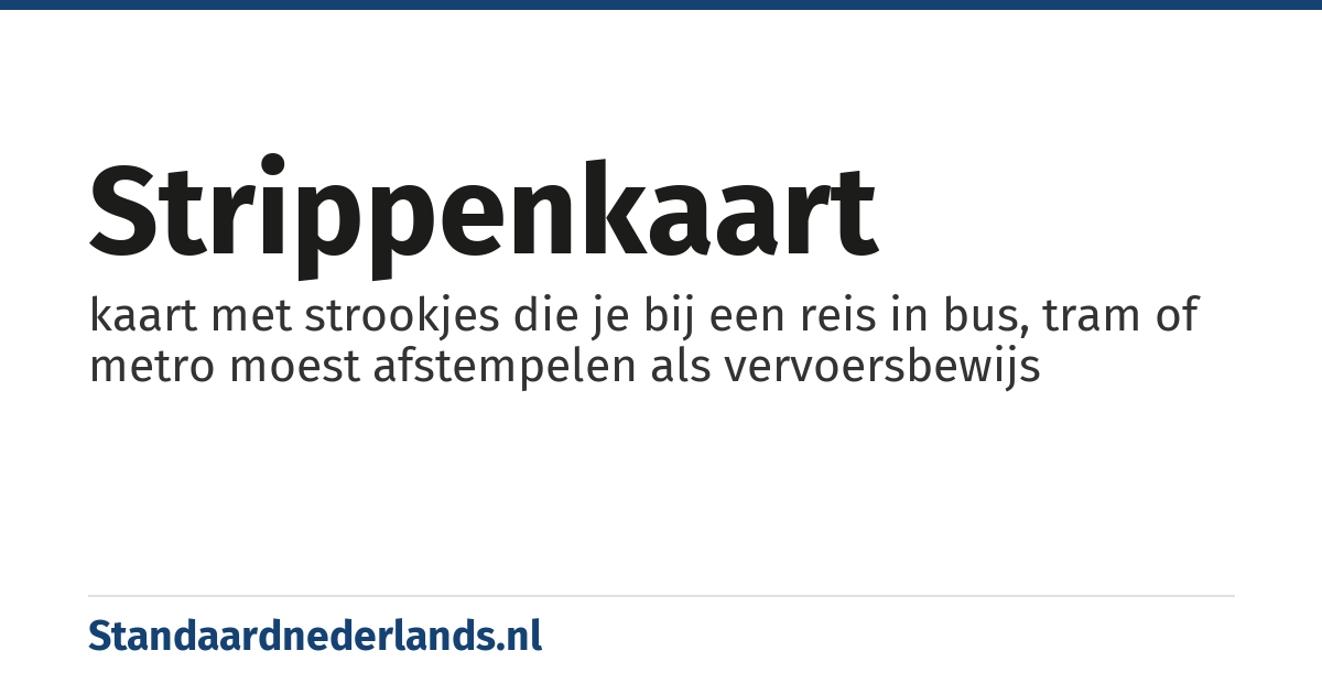 strippenkaart: kaart met strookjes die je bij een reis in bus, tram of metro moest afstempelen als vervoersbewijs