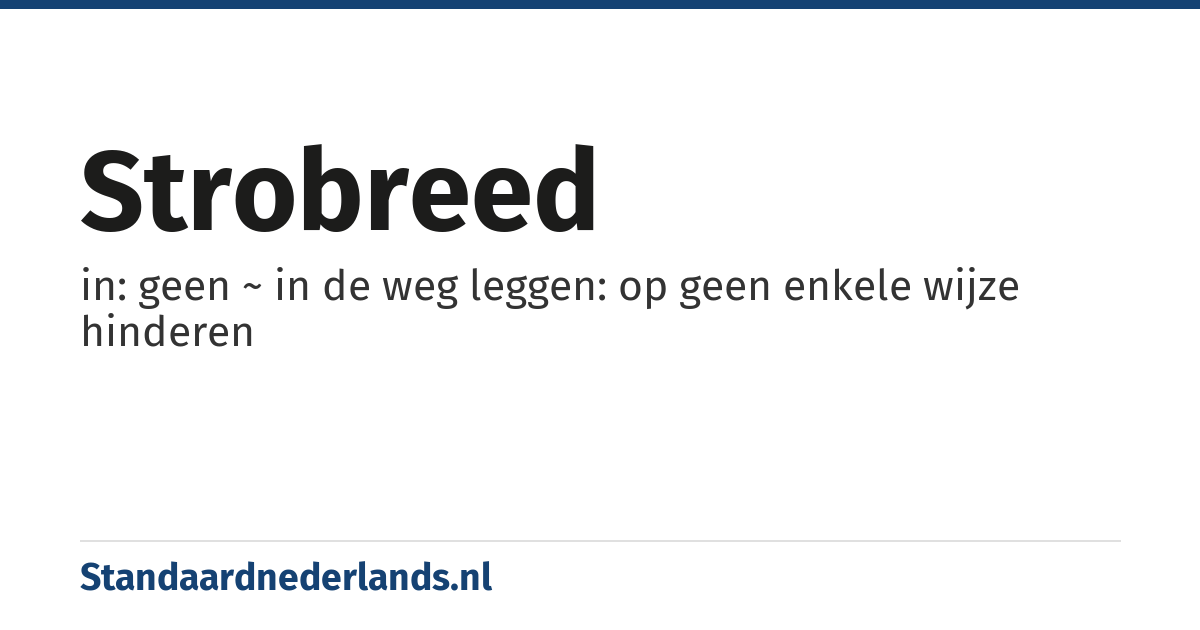 strobreed: in: geen ~ in de weg leggen: op geen enkele wijze hinderen