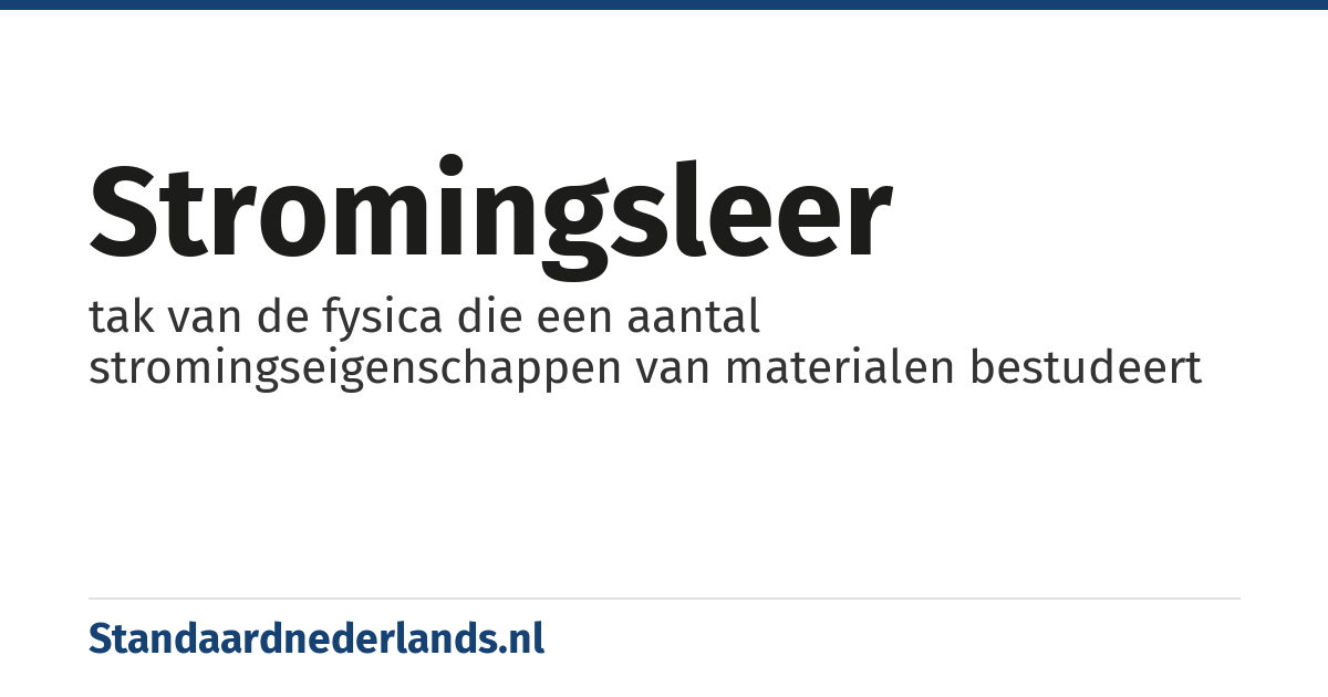stromingsleer: tak van de fysica die een aantal stromingseigenschappen van materialen bestudeert