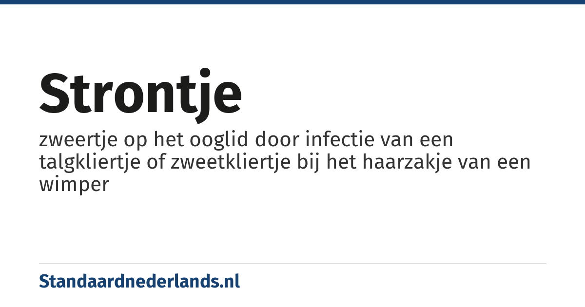 strontje: zweertje op het ooglid door infectie van een talgkliertje of zweetkliertje bij het haarzakje van een wimper