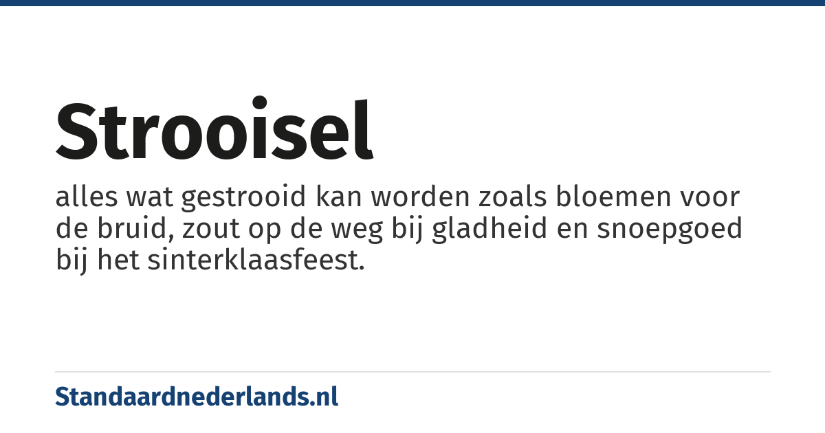strooisel: alles wat gestrooid kan worden zoals bloemen voor de bruid, zout op de weg bij gladheid en snoepgoed bij het sinterklaasfeest.