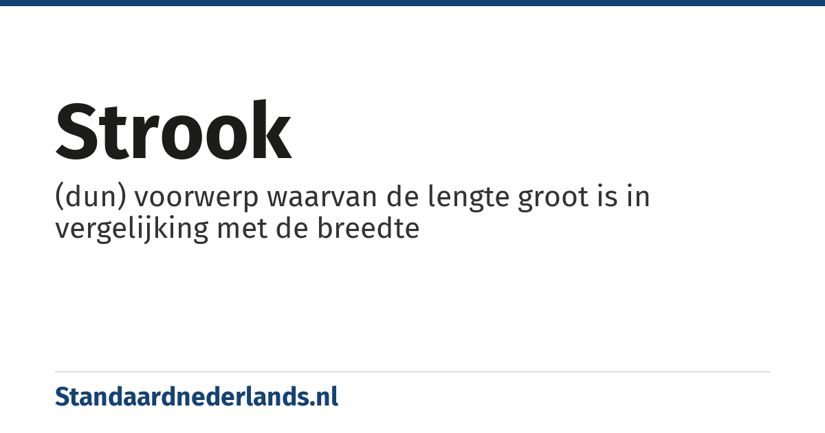strook: (dun) voorwerp waarvan de lengte groot is in vergelijking met de breedte