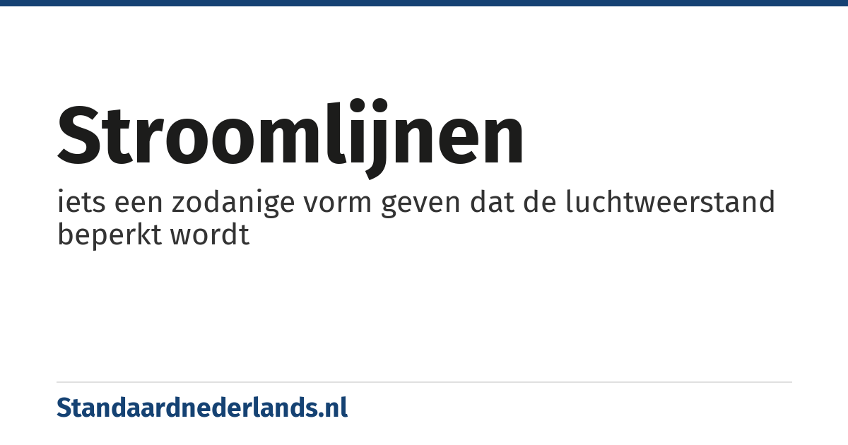 stroomlijnen: iets een zodanige vorm geven dat de luchtweerstand beperkt wordt