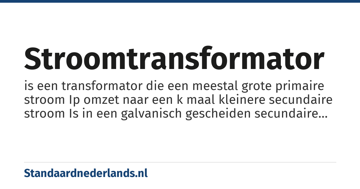stroomtransformator: is een transformator die een meestal grote primaire stroom Ip omzet naar een k maal kleinere secundaire stroom Is in een galvanisch gescheiden secundaire wikkeling die dan meer geschikt wordt om te meten