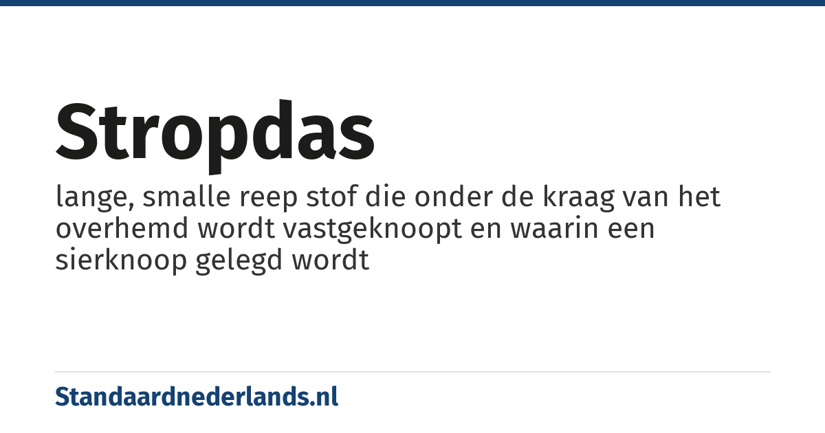 stropdas: lange, smalle reep stof die onder de kraag van het overhemd wordt vastgeknoopt en waarin een sierknoop gelegd wordt
