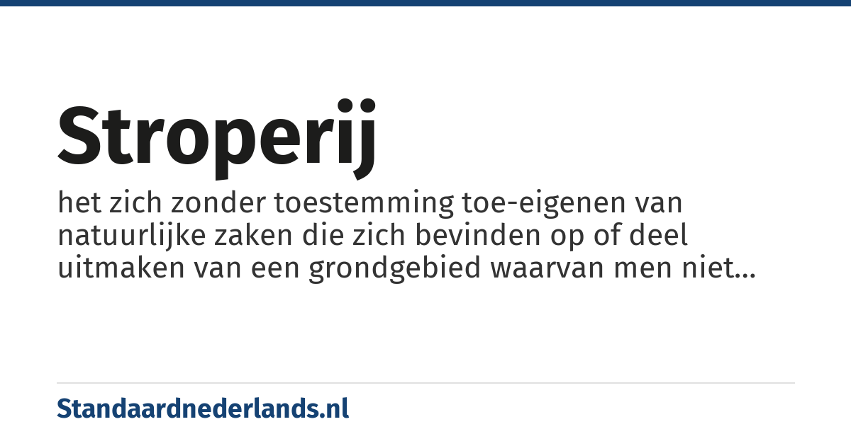 stroperij: het zich zonder toestemming toe-eigenen van natuurlijke zaken die zich bevinden op of deel uitmaken van een grondgebied waarvan men niet de eigenaar is