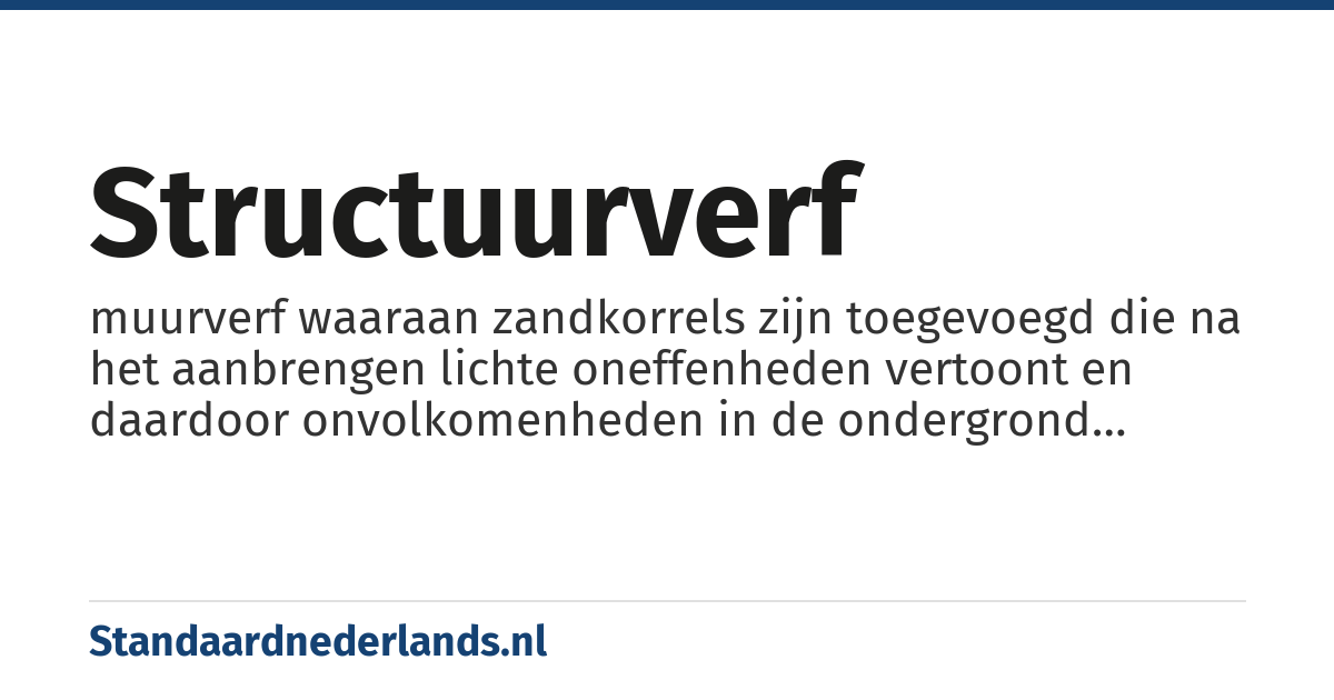 structuurverf: muurverf waaraan zandkorrels zijn toegevoegd die na het aanbrengen lichte oneffenheden vertoont en daardoor onvolkomenheden in de ondergrond maskeert