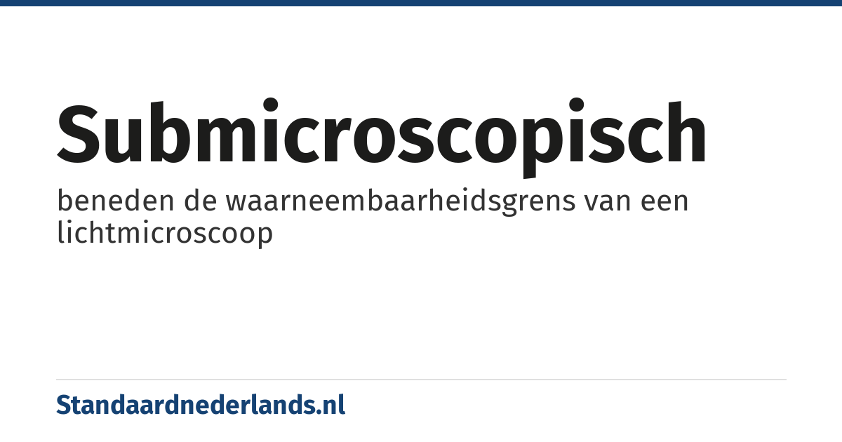 submicroscopisch: beneden de waarneembaarheidsgrens van een lichtmicroscoop