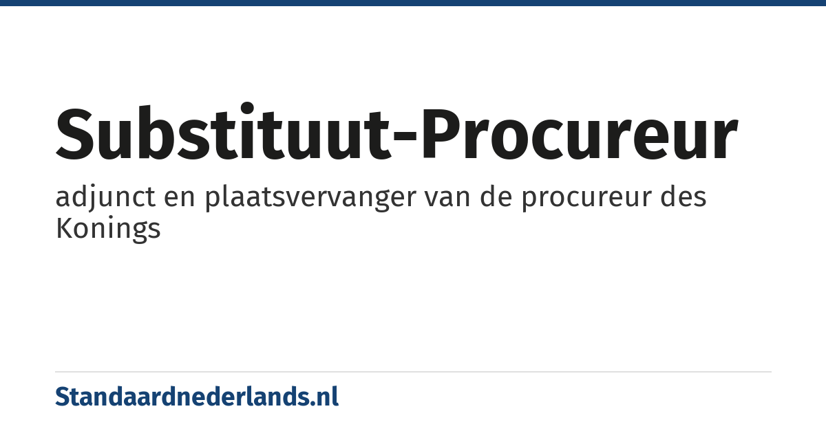 substituut-procureur: adjunct en plaatsvervanger van de procureur des Konings