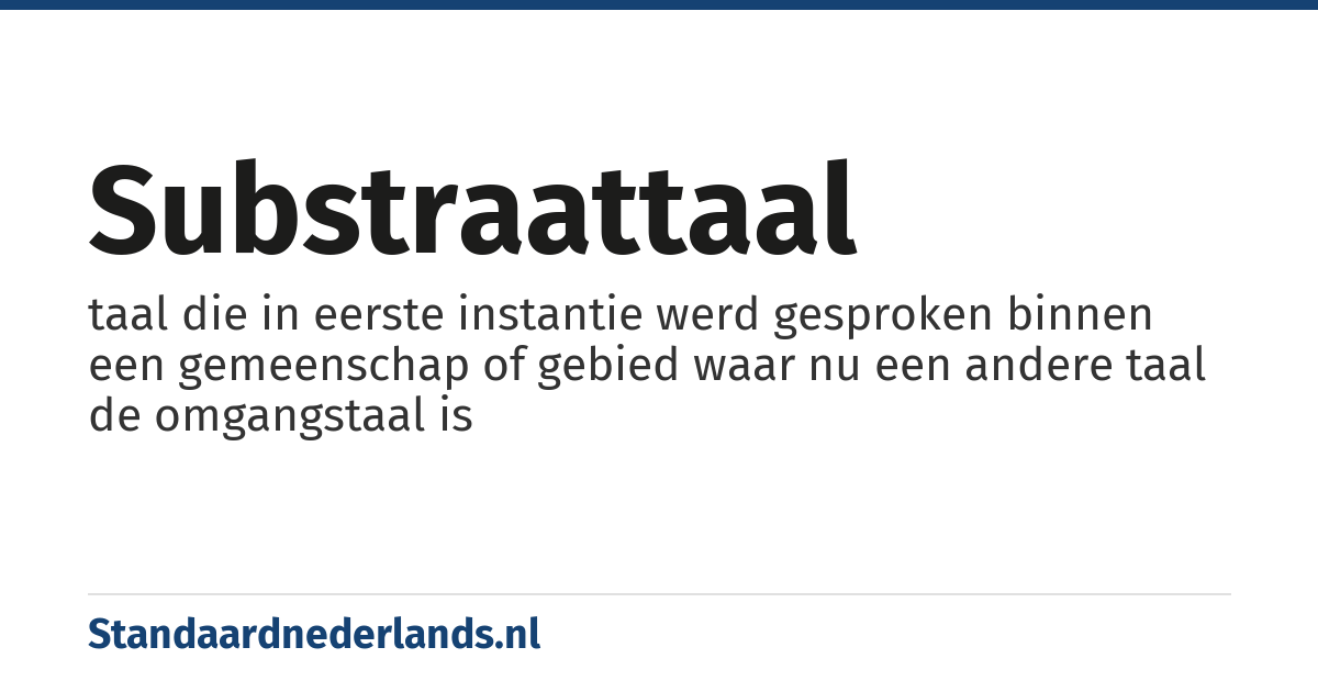 substraattaal: taal die in eerste instantie werd gesproken binnen een gemeenschap of gebied waar nu een andere taal de omgangstaal is