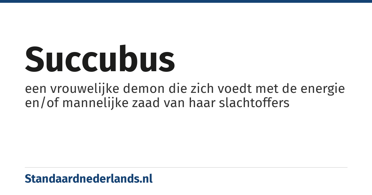 succubus: een vrouwelijke demon die zich voedt met de energie en/of mannelijke zaad van haar slachtoffers