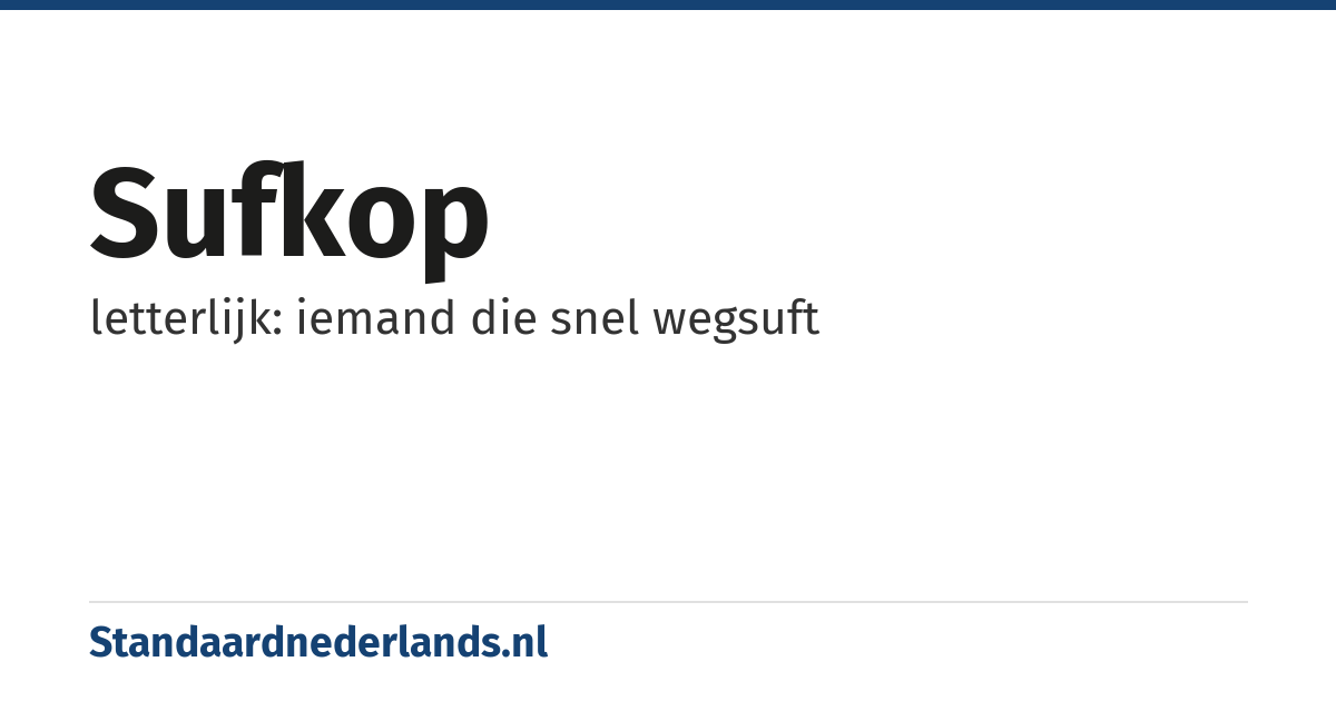 sufkop: letterlijk: iemand die snel wegsuft