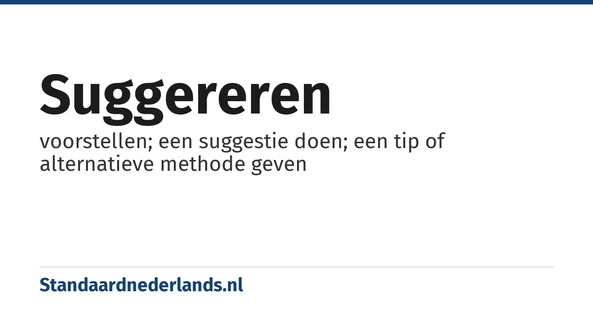 suggereren: voorstellen; een suggestie doen; een tip of alternatieve methode geven