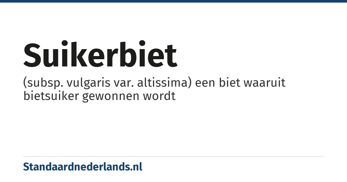 suikerbiet: (subsp. vulgaris var. altissima) een biet waaruit bietsuiker gewonnen wordt