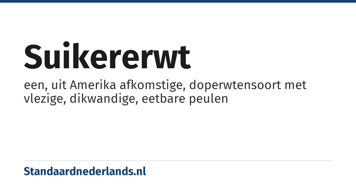 suikererwt: een, uit Amerika afkomstige, doperwtensoort met vlezige, dikwandige, eetbare peulen