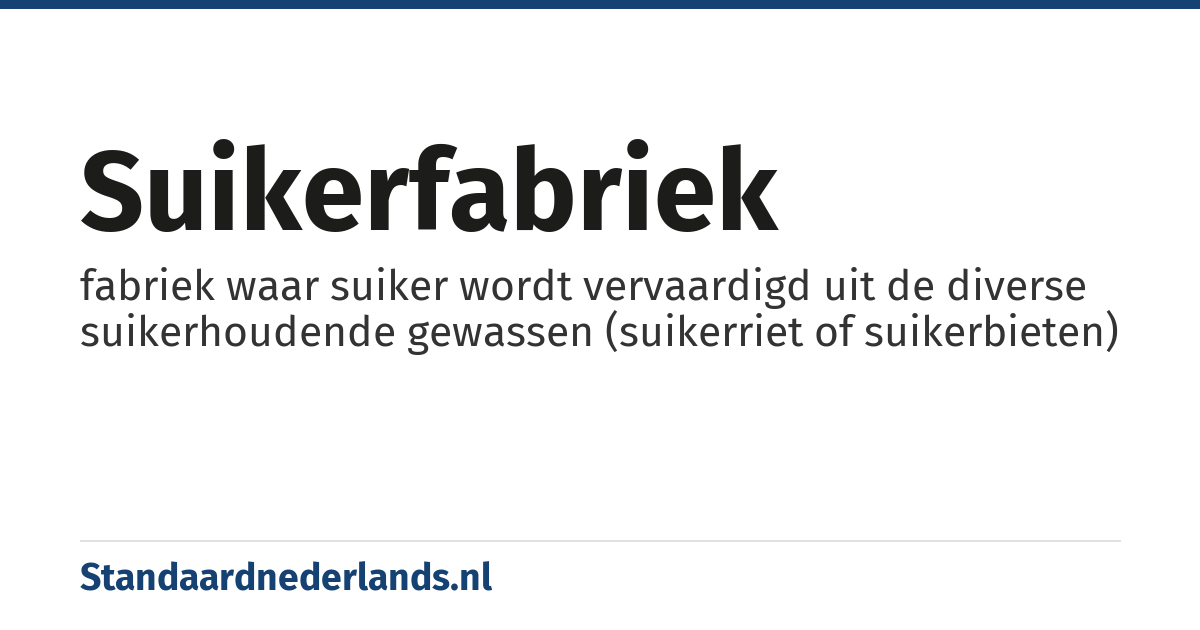 suikerfabriek: fabriek waar suiker wordt vervaardigd uit de diverse suikerhoudende gewassen (suikerriet of suikerbieten)