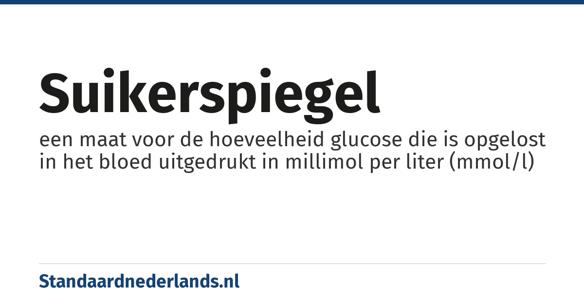 suikerspiegel: een maat voor de hoeveelheid glucose die is opgelost in het bloed uitgedrukt in millimol per liter (mmol/l)