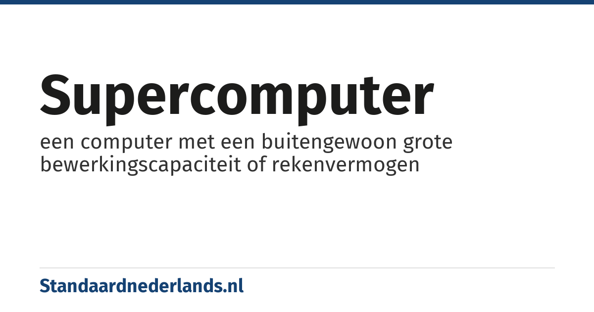 supercomputer: een computer met een buitengewoon grote bewerkingscapaciteit of rekenvermogen